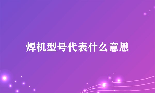 焊机型号代表什么意思