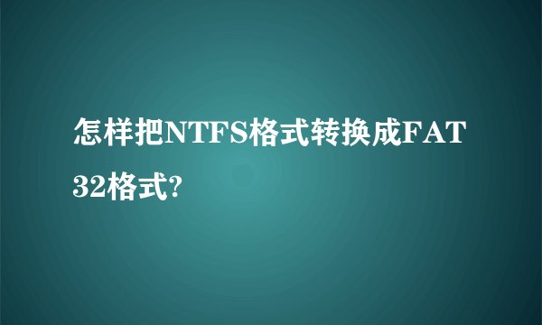 怎样把NTFS格式转换成FAT32格式?