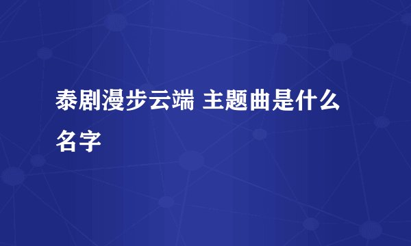 泰剧漫步云端 主题曲是什么名字