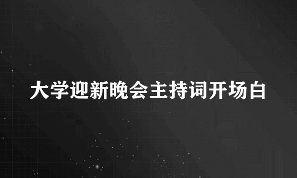 大学迎新晚会主持词开场白