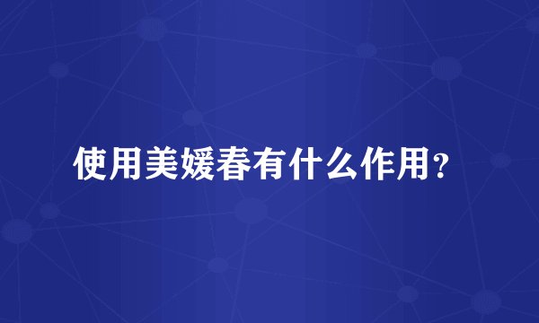 使用美媛春有什么作用？