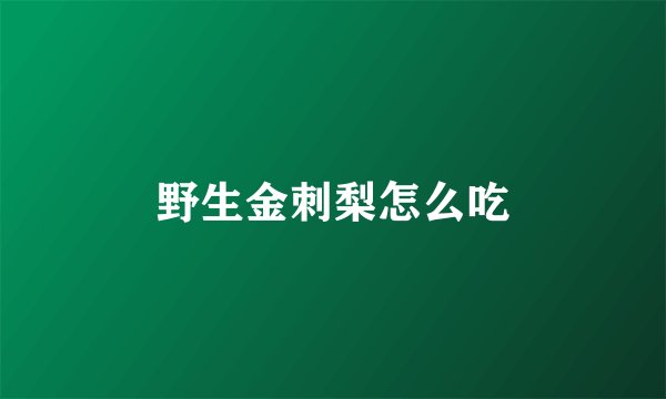 野生金刺梨怎么吃