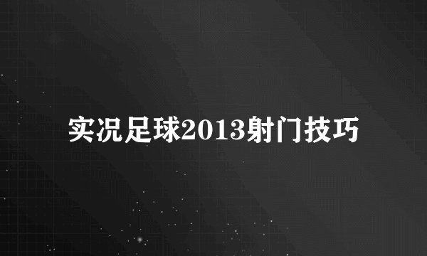 实况足球2013射门技巧