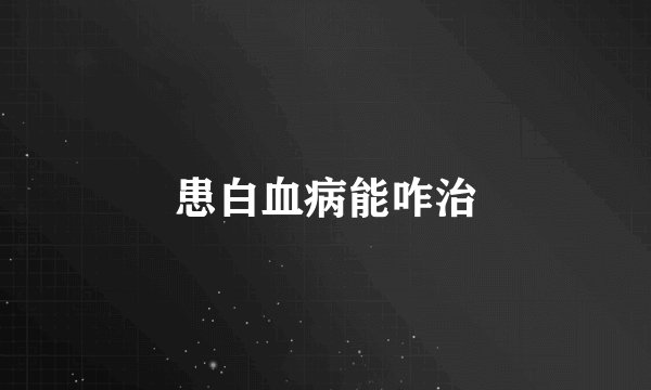 患白血病能咋治