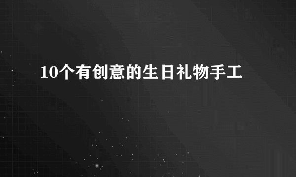 10个有创意的生日礼物手工