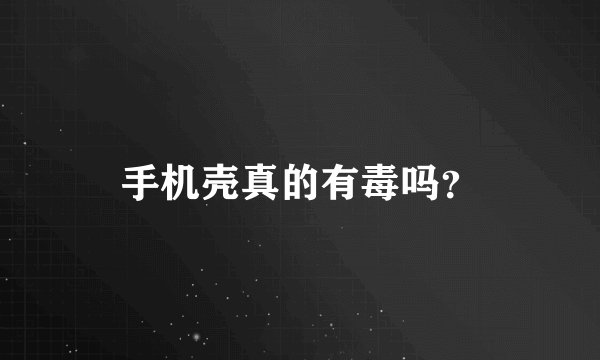 手机壳真的有毒吗？