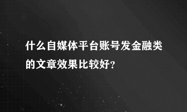 什么自媒体平台账号发金融类的文章效果比较好？