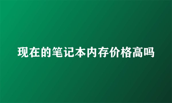现在的笔记本内存价格高吗