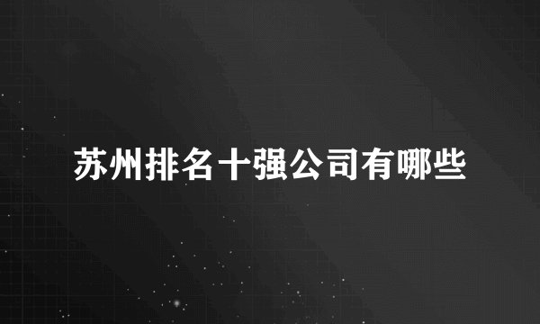 苏州排名十强公司有哪些