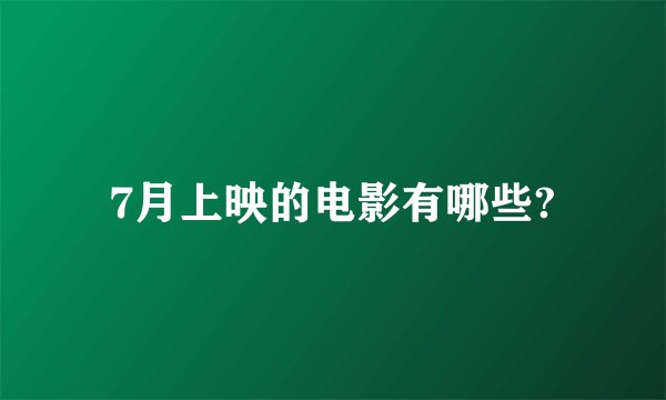 7月上映的电影有哪些?