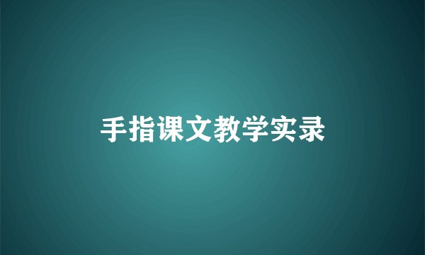 手指课文教学实录