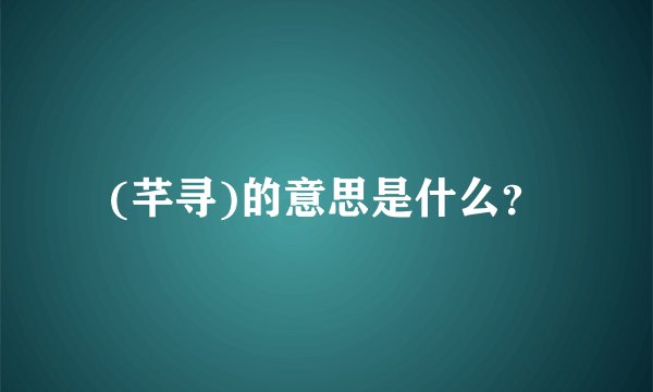 (芊寻)的意思是什么？