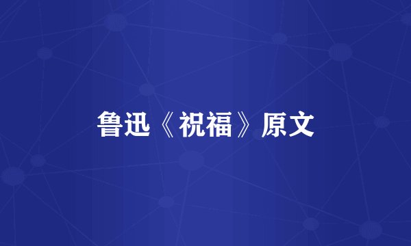 鲁迅《祝福》原文