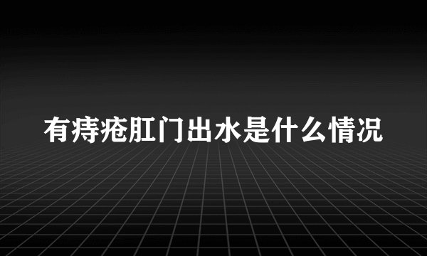 有痔疮肛门出水是什么情况