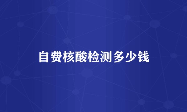 自费核酸检测多少钱