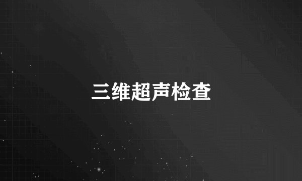 三维超声检查