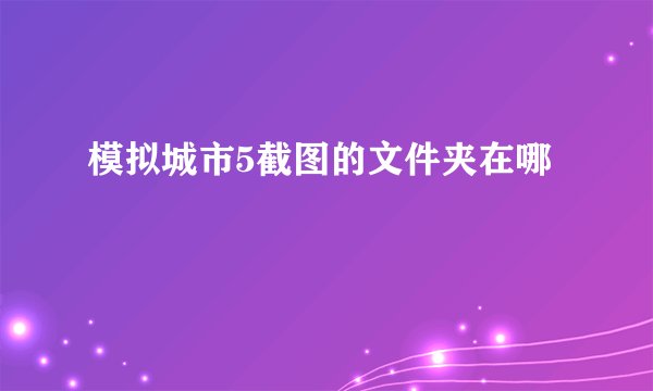 模拟城市5截图的文件夹在哪