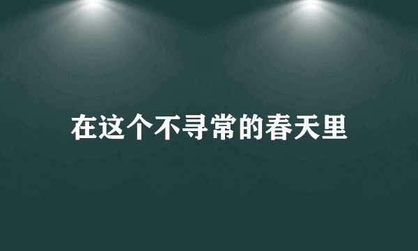 在这个不寻常的春天里