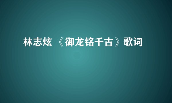 林志炫 《御龙铭千古》歌词