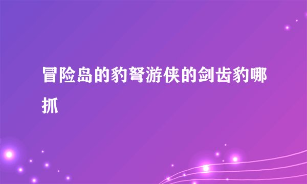 冒险岛的豹弩游侠的剑齿豹哪抓