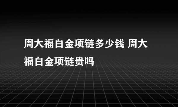 周大福白金项链多少钱 周大福白金项链贵吗
