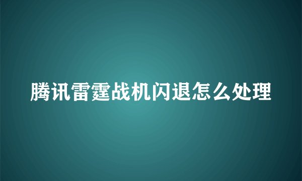腾讯雷霆战机闪退怎么处理