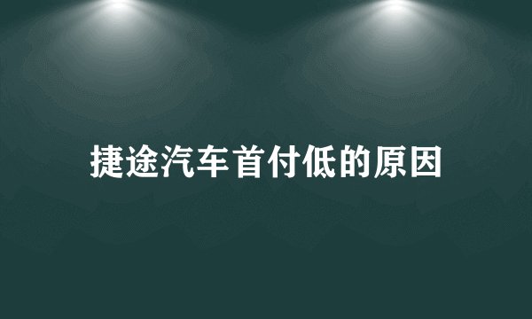 捷途汽车首付低的原因