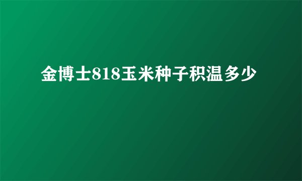 金博士818玉米种子积温多少