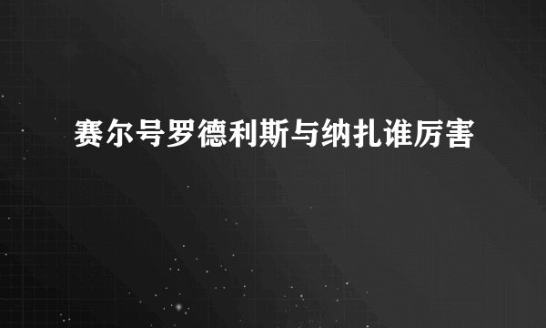 赛尔号罗德利斯与纳扎谁厉害
