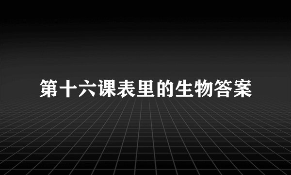 第十六课表里的生物答案