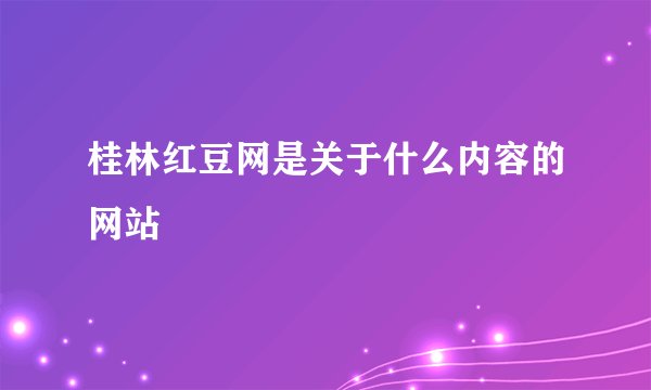 桂林红豆网是关于什么内容的网站