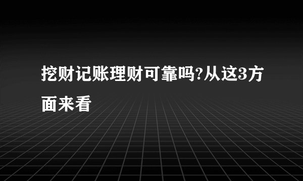 挖财记账理财可靠吗?从这3方面来看