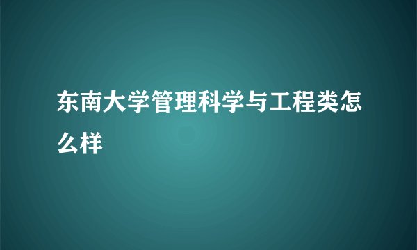 东南大学管理科学与工程类怎么样