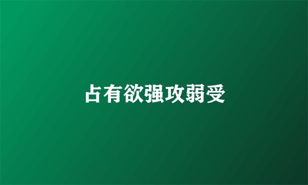 占有欲强攻弱受
