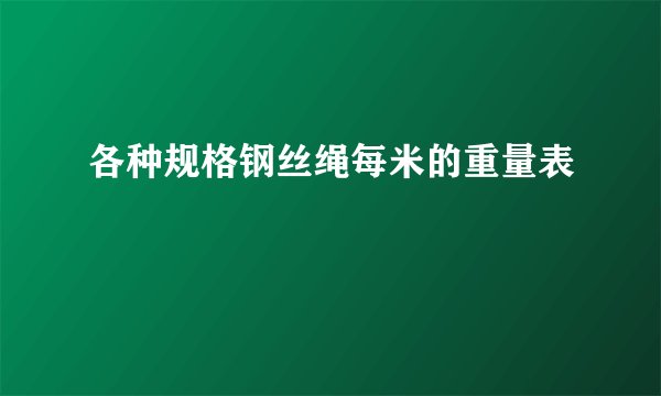 各种规格钢丝绳每米的重量表