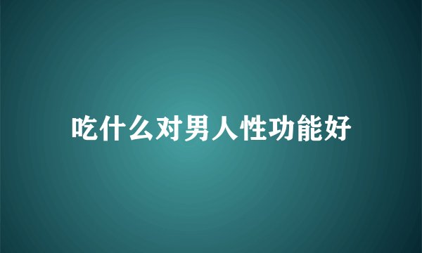 吃什么对男人性功能好