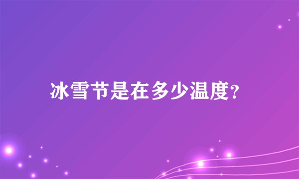 冰雪节是在多少温度？
