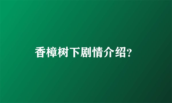 香樟树下剧情介绍？