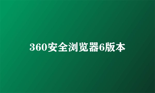 360安全浏览器6版本