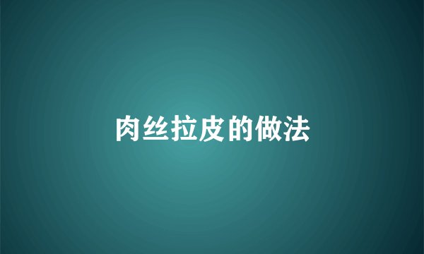 肉丝拉皮的做法