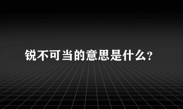 锐不可当的意思是什么？