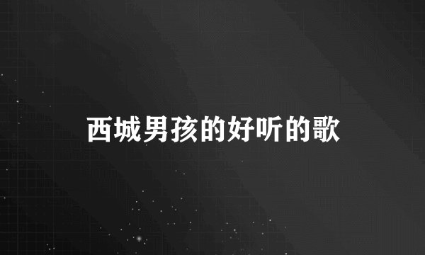 西城男孩的好听的歌