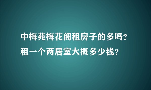 中梅苑梅花阁租房子的多吗?租一个两居室大概多少钱?