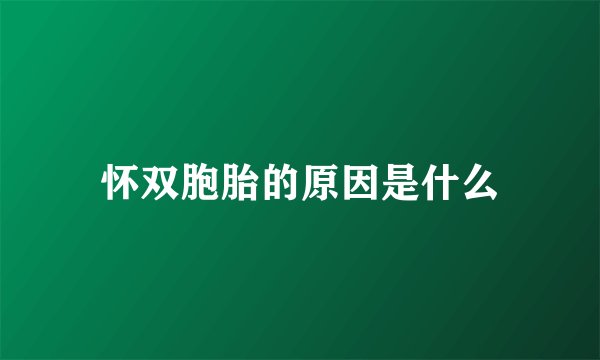 怀双胞胎的原因是什么