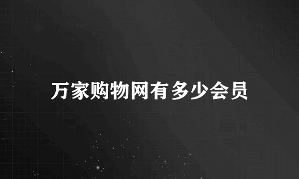 万家购物网有多少会员
