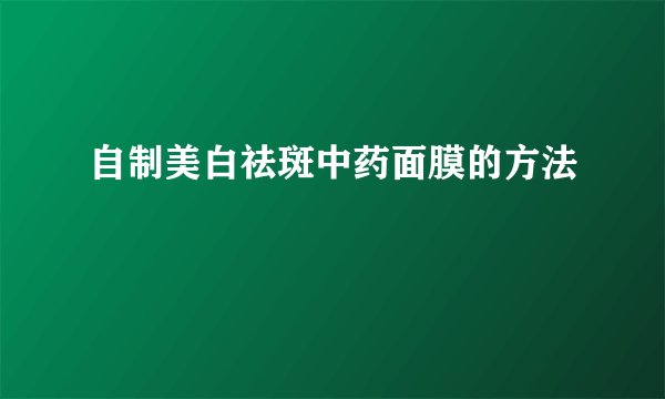 自制美白祛斑中药面膜的方法