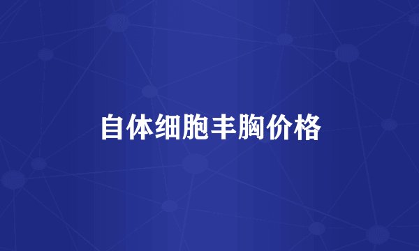 自体细胞丰胸价格
