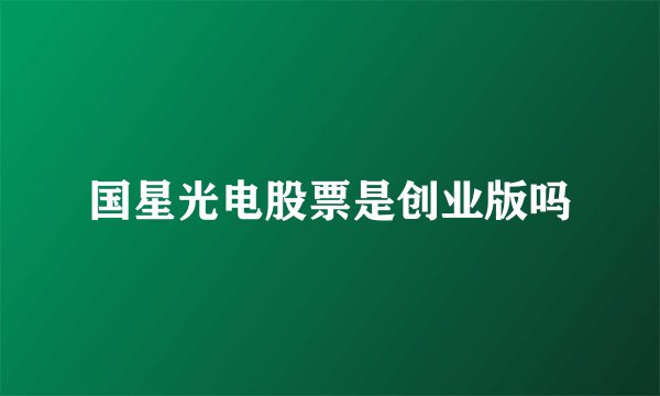 国星光电股票是创业版吗