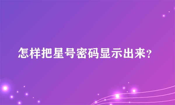 怎样把星号密码显示出来？