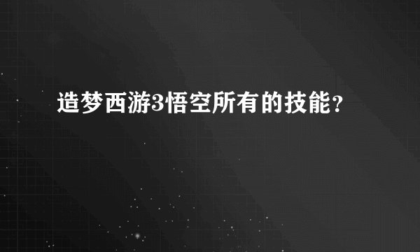 造梦西游3悟空所有的技能？